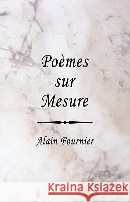 Poemes Sur Mesure Alain Fournier 9781425123062 Trafford Publishing