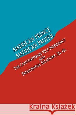 American Prince, American Pauper: The Contemporary Vice Presidency and Presidential Relations 2D. Ed. Natoli, Marie D. 9781425125189