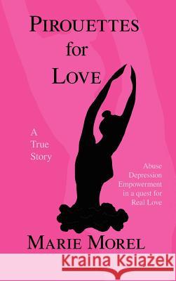 Pirouettes for Love: A True Story Morel, Marie 9781425125202