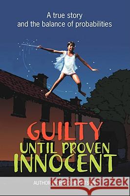 Guilty Until Proven Innocent Richard Howatson 9781425126698