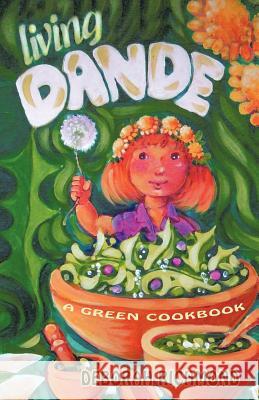 Living Dande: A Green Cookbook Richmond, Deborah 9781425127541 Trafford Publishing