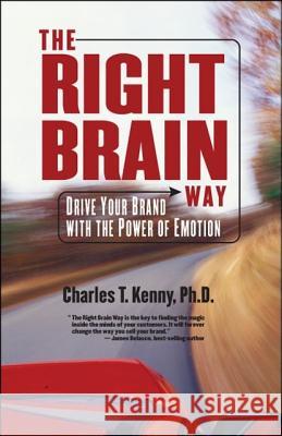 The Right Brain Way: Drive Your Brand with the Power of Emotion Ph. D. Charles Kenny 9781425130411