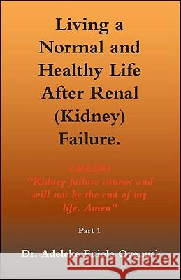 Living a Normal and Healthy Life After Renal (kidney) Failure Adeleke Eniola Oyenusi, Jotti Bryant 9781425130923 Trafford Publishing