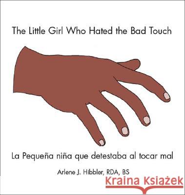 The Little Girl Who Hated the Bad Touch: La Pequeña Niña Que Detestaba Al Tocar Mal Hibbler Rda Bs, Arlene J. 9781425134419