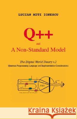 Q++ and a Non-Standard Model: The Digital World Theory V.2 - Quantum Programming Language and Implementation Considerations Lucian Miti Ionescu 9781425134921 Trafford Publishing