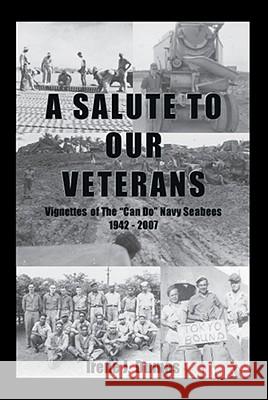 A Salute To Our Veterans: Vignettes Of The Can Do Navy Seabees 1942 - 2007 Dumas, Irene J. 9781425136109 Trafford Publishing