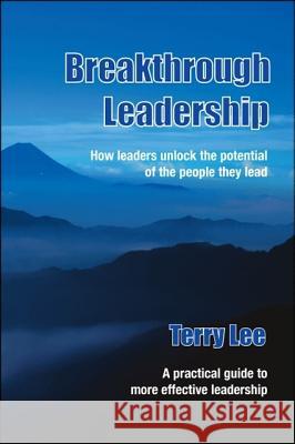 Breakthrough Leadership: How leaders unlock the potential of the people they lead Lee, Terry 9781425136437 Trafford Publishing