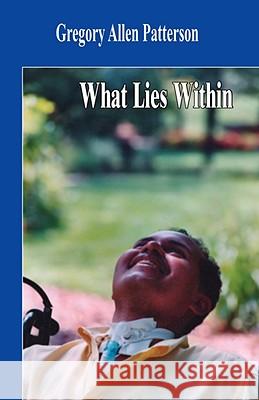 What Lies Within Gregory Allen Patterson 9781425137533 TRAFFORD PUBLISHING