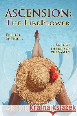 Ascension - The Fireflower: The End of Time, But Not the End of the World Hansen, Andrea 9781425137946 Trafford Publishing