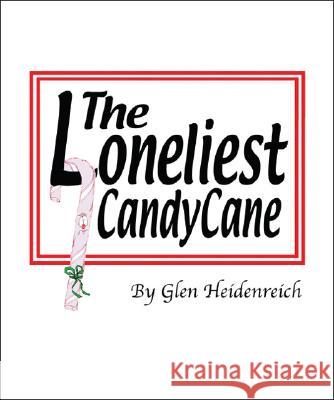 The Loneliest Candy Cane Glen Heidenreich 9781425138394