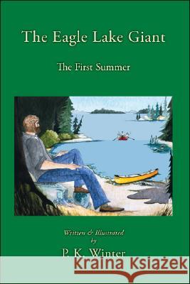 The Eagle Lake Giant: The First Summer Winter, P. K. 9781425140274 Trafford Publishing