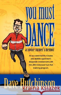 You Must Dance: A Novice Runner's Memoir Hutchinson, Dave 9781425140342
