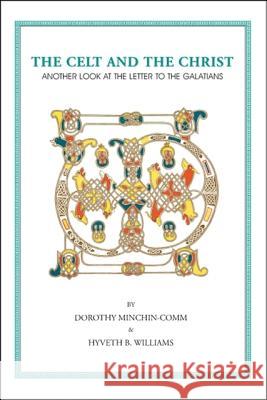 The Celt and the Christ: Another Look at the Letter to the Galatians Dorothy Minchin-Comm Hyveth Williams 9781425140687