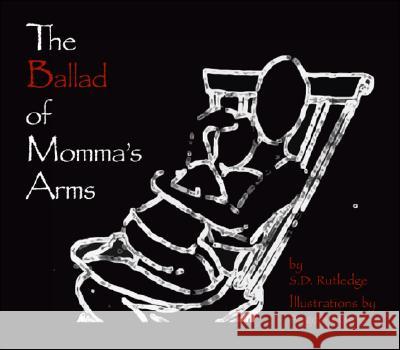 The Ballad of Momma's Arms S.D. Rutledge, Angela Harris 9781425141158 Trafford Publishing