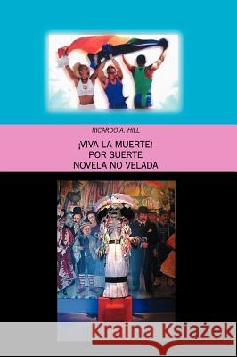 Viva La Muerte!: Por Suerte Novela No Velada Hill, Ricardo 9781425142339 Trafford Publishing