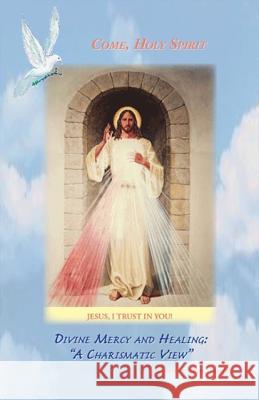 Divine Mercy and Healing: A Charismatic View Father Tom Ganley 9781425142650