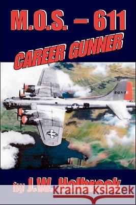 MOS 611 Career Gunner J.W. Holbrook 9781425143558