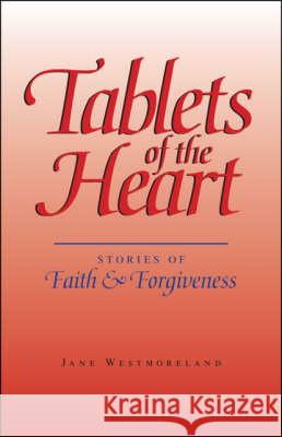 Tablets of the Heart: Stories of Faith & Forgiveness Westmoreland, Jane 9781425144012