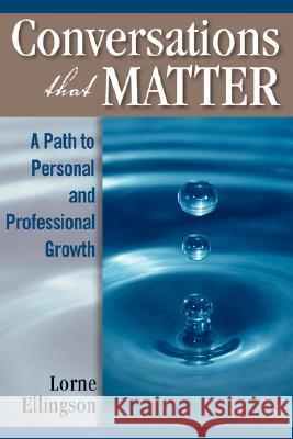 Conversations That Matter: A Path to Personal and Professional Growth Ellingson, Lorne 9781425144579