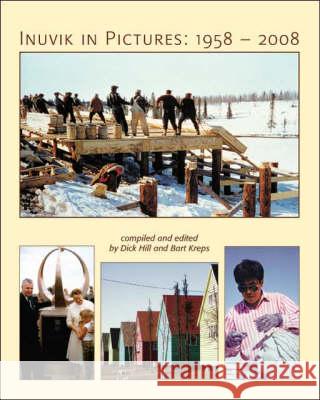 Inuvik in Pictures: 1958-2008 Dick Hill Bart Kreps 9781425144630