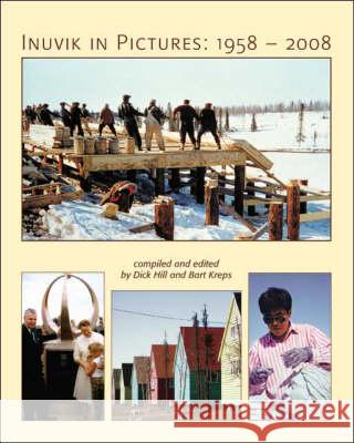 Inuvik in Pictures: 1958-2008 Dick Hill Bart Kreps 9781425144630 Trafford Publishing