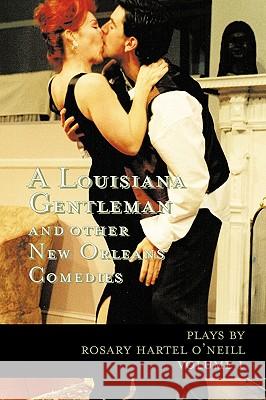 A Louisiana Gentleman and Other New Orleans Comedies: Vol 1 O'Neill, Rosary Hartel 9781425145224 Trafford Publishing