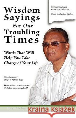 Wisdom Sayings for Our Troubling Times: Words That Will Help You Take Charge of Your Life Merrill-Boyd, Ernest S. 9781425145460