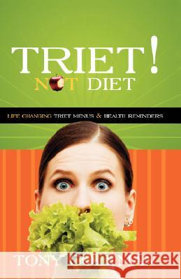 Triet Not Diet: Life Changing Triet Menus & Health Reminders Coleman, Tony 9781425146573 Trafford Publishing