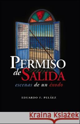 Permiso De Salida: Escenas De Un Éxodo Peláez, Eduardo 9781425147600