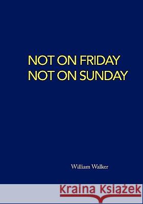 Not on Friday Not on Sunday William Walker 9781425147846