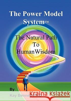 The Power Model System[: The Natural Path to Human Wisdom Bennett, Kay 9781425148256 TRAFFORD PUBLISHING