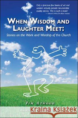 When Wisdom and Laughter Meet: Stories on the Work and Worship of the Church Atwood, James 9781425148607 Trafford Publishing