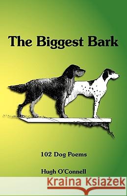 The Biggest Bark: 102 Dog Poems O'Connell, Hugh 9781425149352 Trafford Publishing