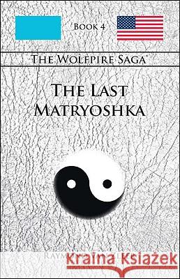 The Last Matryoshka: The Wolfpire Saga: Book 4 Raymond Van Zleer 9781425149642