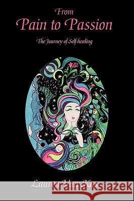 From Pain to Passion: The Journey of Self-Healing Van Kas, Lauren 9781425150921 Trafford Publishing