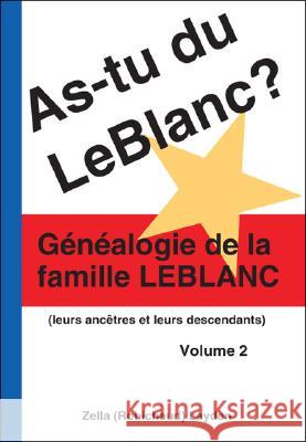 As-Tu Du LeBlanc? Volume 2: Genealogie de La Famille LeBlanc Layden, Zella (Robichaud) 9781425151362 Trafford Publishing