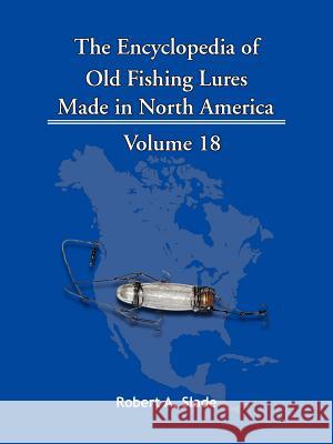 The Encyclopedia of Old Fishing Lures: Made in North America Slade, Robert A. 9781425152581 Trafford Publishing