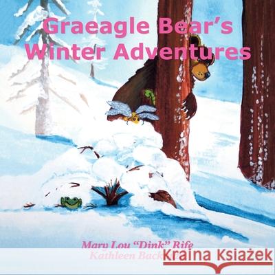 Graeagle Bear's Winter Adventures Mary Lou Dink Rife, Kathleen Backman 9781425152673 Trafford Publishing