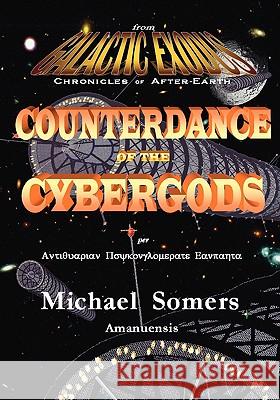 Galactic Exodus: Counterdance of the Cybergods Somers, Michael J. 9781425153021