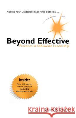 Beyond Effective: Practices in Self-Aware Leadership Peck, David 9781425153250 Trafford Publishing