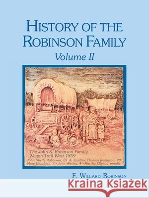 History of the Robinson Family: Volume Ii F Willard Robinson 9781425153762 Trafford Publishing