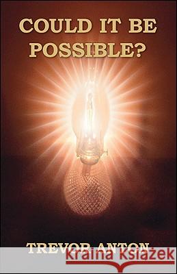 Could It Be Possible? Trevor Anton 9781425154530 Trafford Publishing