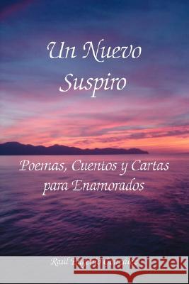 Un Nuevo Suspiro: Poemas, Cuentos y Cartas Para Enamorados Gonzalez, Raul Eugenio 9781425160135