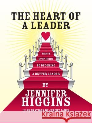 The Heart of a Leader: A Thirty Step Guide to Becoming a Better Leader Higgins, Jennifer 9781425161149