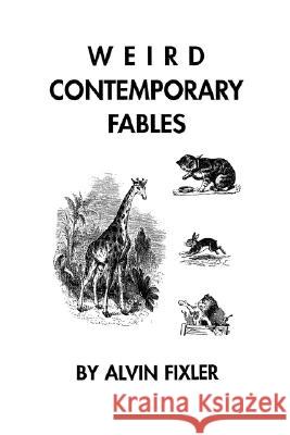 Weird Contemporary Fables Alvin Fixler 9781425161163 Trafford Publishing