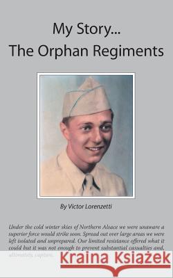 My Story... the Orphan Regiments Victor Lorenzetti, Camille Murphy 9781425161699 Trafford Publishing