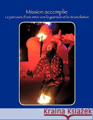 Mission Accomplie: Le Parcours D'Une Mere Vers La Guerison Et La Reconciliation Louise DuPont, DuPont 9781425163372