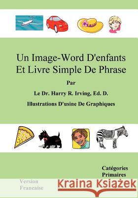 Un Image-Word D'Enfants Et Livre Simple de Phrase: Version Francaise Categories Primaires Irving, Harry R. 9781425163969 Trafford Publishing