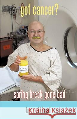 Got Cancer?: Spring Break Gone Bad Gaudio, James J. 9781425164485 Trafford Publishing