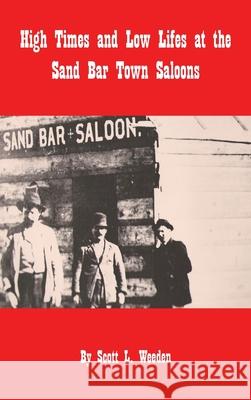 High Times and Low Lifes at the Sand Bar Town Saloons Scott L. Weeden 9781425164614 Trafford Publishing